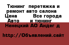 Тюнинг, перетяжка и ремонт авто салона › Цена ­ 100 - Все города Авто » GT и тюнинг   . Ненецкий АО,Андег д.